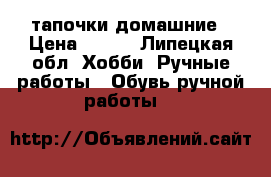 тапочки домашние › Цена ­ 300 - Липецкая обл. Хобби. Ручные работы » Обувь ручной работы   